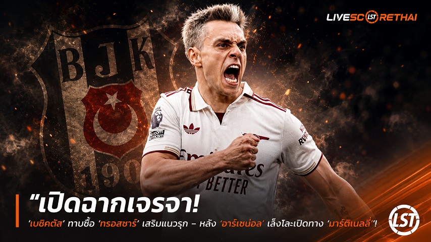 ข่าวฟุตบอล วันจันทร์ ที่ 8 มิถุนายน 2568 : "เปิดฉากเจรจา! ‘เบซิคตัส’ ทาบซื้อ ‘ทรอสซาร์’ เสริมแนวรุก – หลัง ‘อาร์เซน่อล’ เล็งโละเปิดทาง ‘บาร์โกล่า-เลเอา’"!