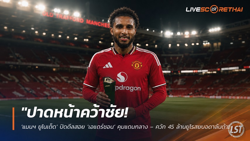 ข่าวฟุตบอล วันพุธ ที่ 3 มิถุนายน 2568 : "ปาดหน้าคว้าชัย! ‘แมนฯ ยูไนเต็ด’ ปิดดีลสอย ‘เอแดร์ซอน’ คุมแดนกลาง – ควัก 45 ล้านยูโรสยบอตาลันต้า ผูกสัญญายาวถึงปี 2030"!