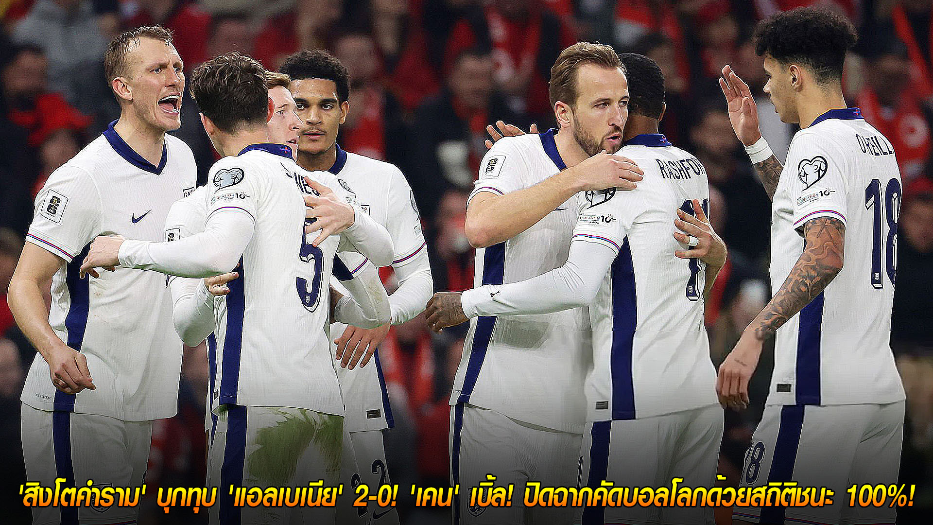 วันจันทร์ ที่ 17 พฤศจิกายน 2568 : สมบูรณ์แบบ! 'สิงโตคำราม' บุกทุบ 'แอลเบเนีย' 2-0! 'เคน' เบิ้ล! ปิดฉากคัดบอลโลกด้วยสถิติชนะ 100%! 