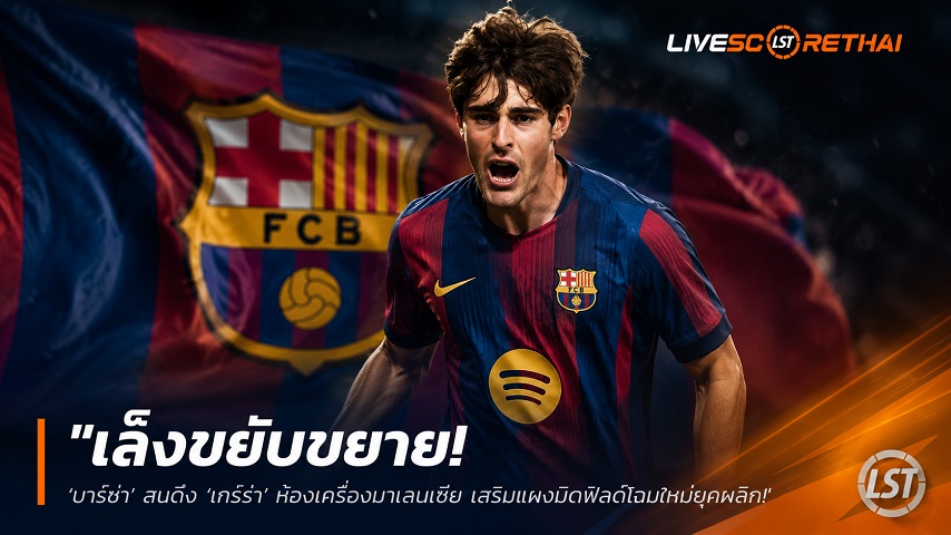 ข่าวฟุตบอล วันศุกร์ ที่ 19 มิถุนายน 2568 : "เล็งขยับขยาย! ‘บาร์ซ่า’ สนดึง ‘เกร์ร่า’ ห้องเครื่องบาเลนเซีย เสริมแผงมิดฟิลด์โฉมใหม่ยุคฟลิค"!