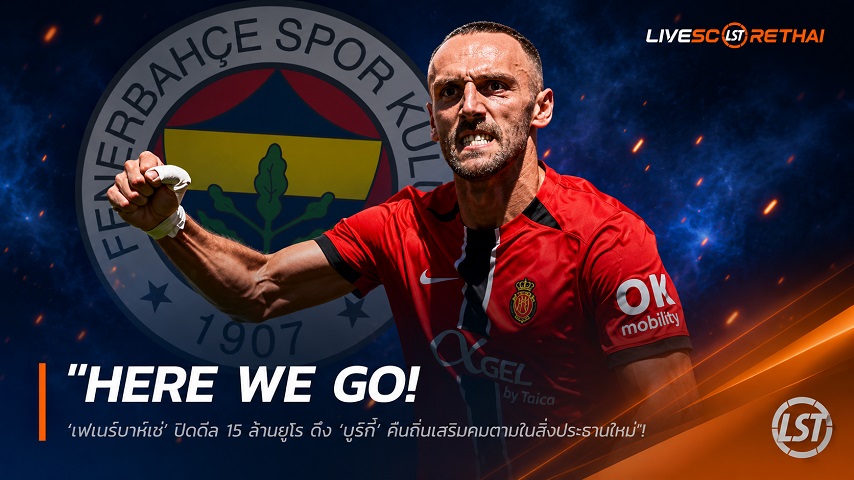 ข่าวฟุตบอล วันพุธ ที่ 10 มิถุนายน 2568 : "Here We Go! ‘เฟเนร์บาห์เช่’ ปิดดีล 15 ล้านยูโร ดึง ‘มูริกี้’ คืนถิ่นเสริมคมตามใบสั่งประธานใหม่"!